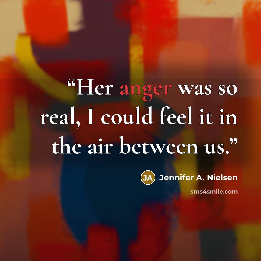 “Her anger was so real, I could feel it in the air between us.” quote by Jennifer A. Nielsen
