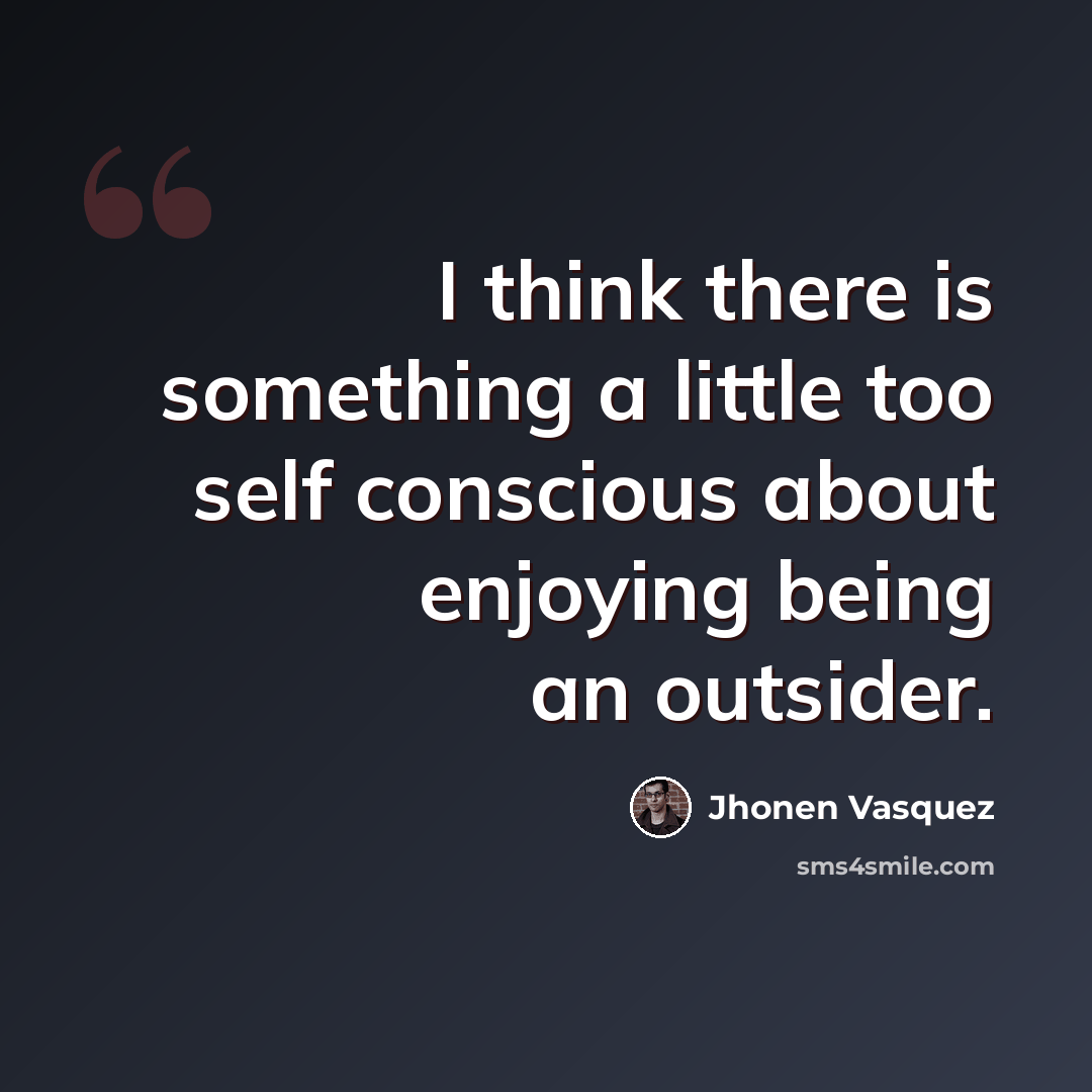 “I think there is something a little too self conscious about enjoying being an outsider.” quote by Jhonen Vasquez