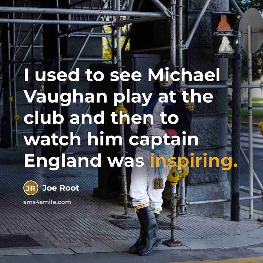 “I used to see Michael Vaughan play at the club and then to watch him captain England was inspiring.” quote by Joe Root