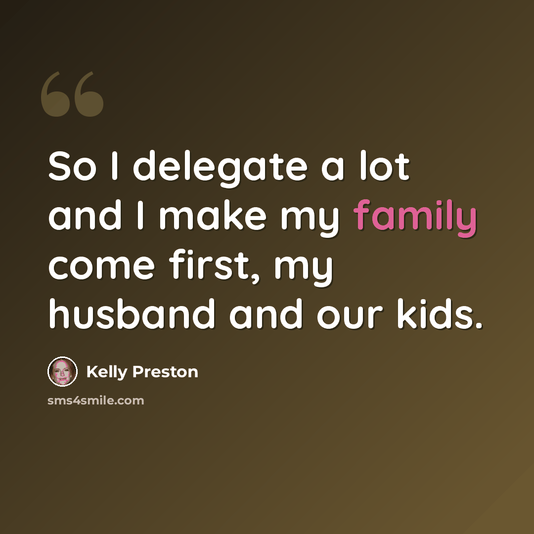 “So I delegate a lot and I make my family come first, my husband and our kids.” quote by Kelly Preston