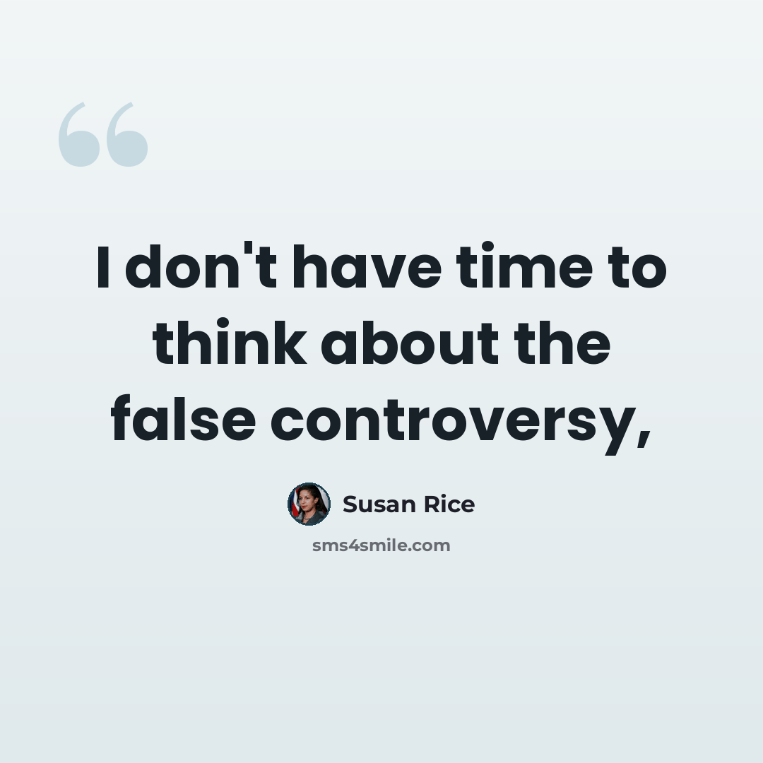 “I don't have time to think about the false controversy,” quote by Susan Rice