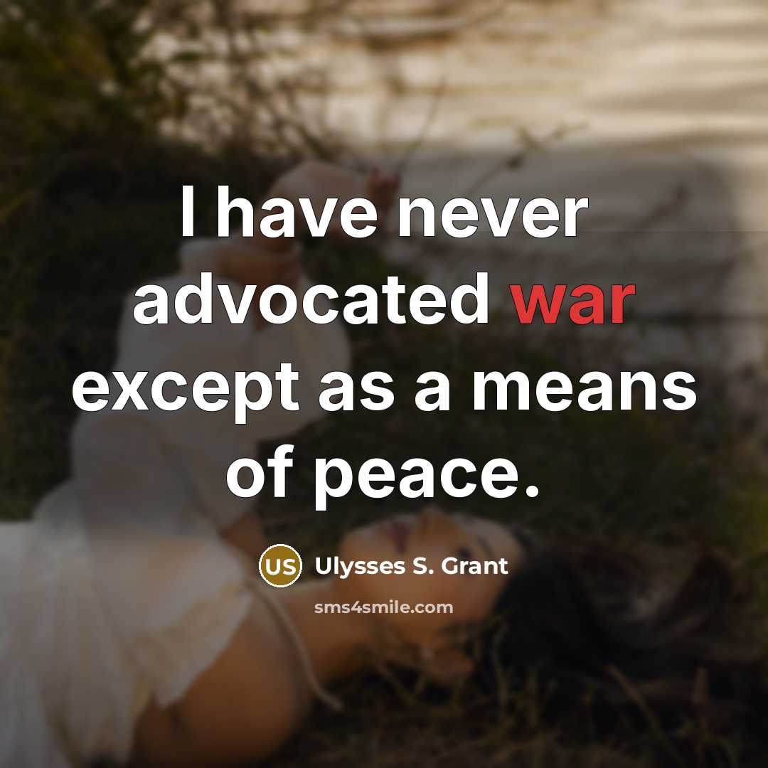 “I have never advocated war except as a means of peace.” quote by Ulysses S. Grant