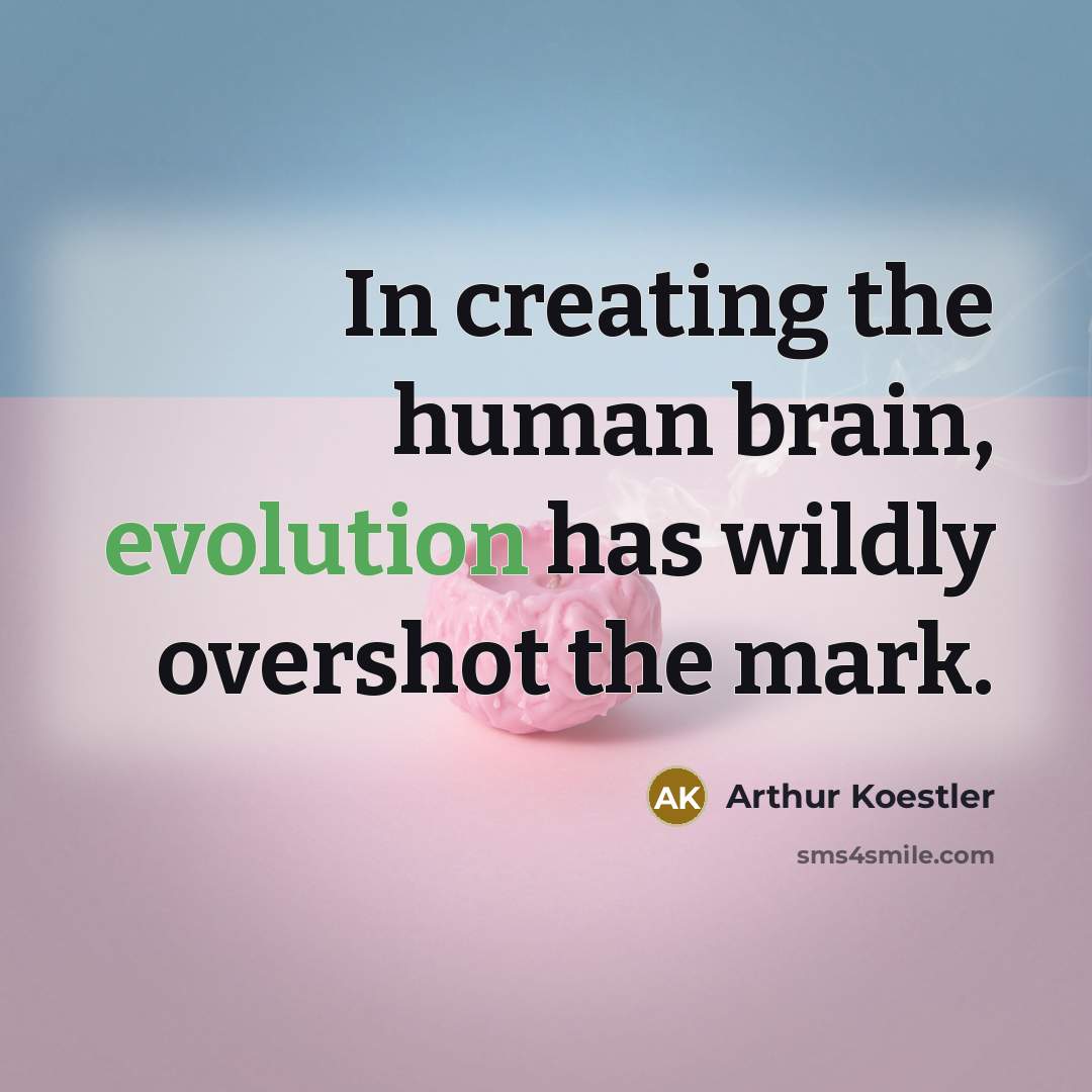 “In creating the human brain, evolution has wildly overshot the mark.” quote by Arthur Koestler
