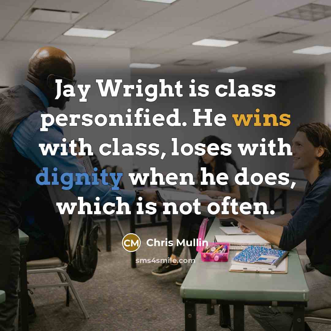 “Jay Wright is class personified. He wins with class, loses with dignity when he does, which is not often.” quote by Chris Mullin