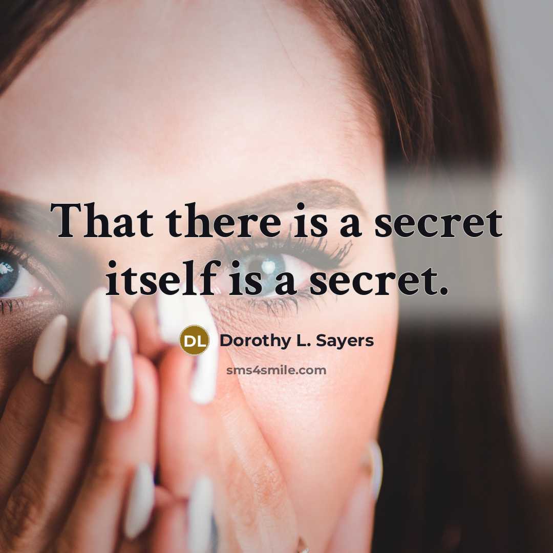 “That there is a secret itself is a secret.” quote by Dorothy L. Sayers