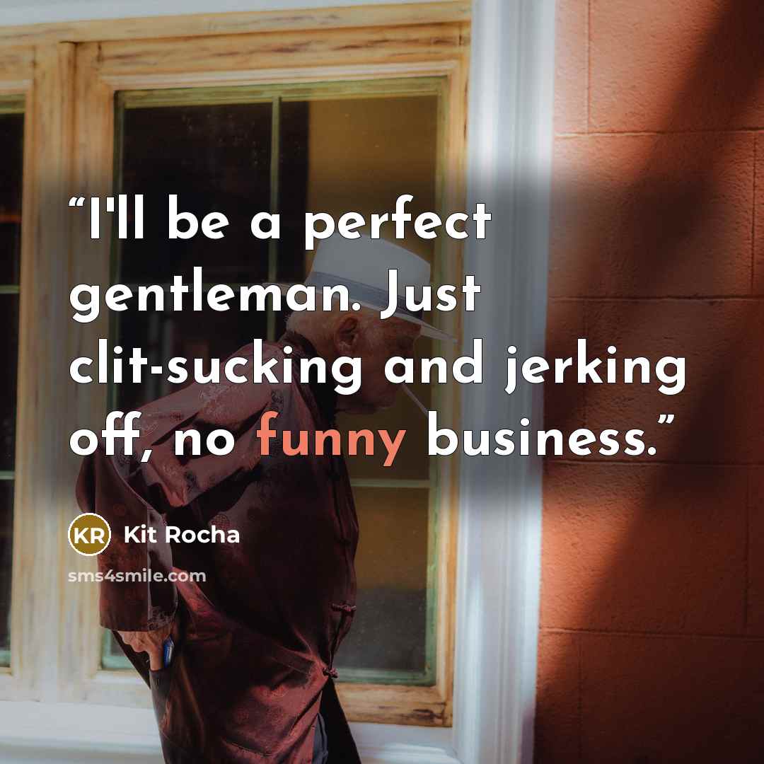 “I'll be a perfect gentleman. Just clit-sucking and jerking off, no funny business.” quote by Kit Rocha