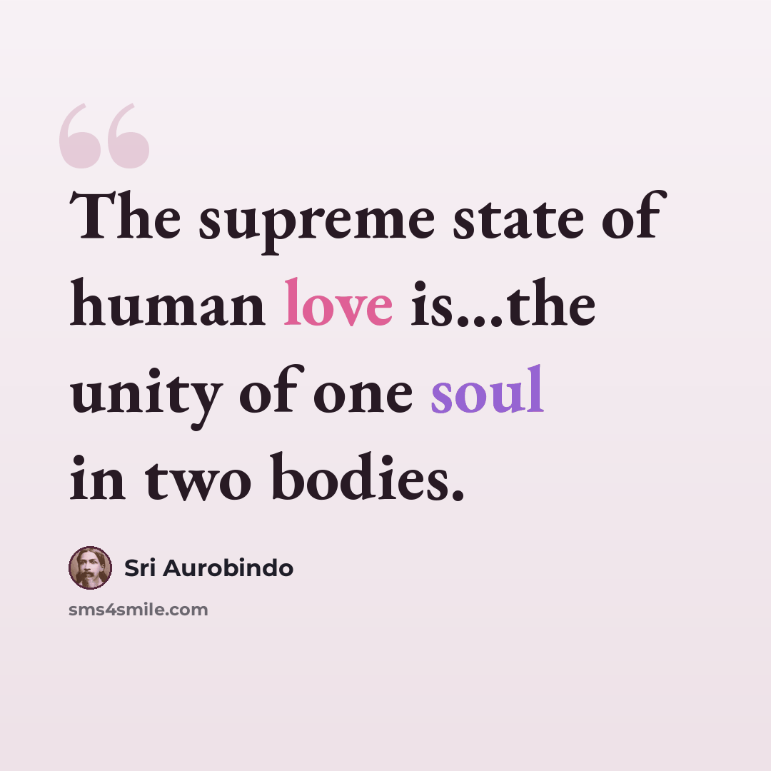 “The supreme state of human love is...the unity of one soul in two bodies.” quote by Sri Aurobindo