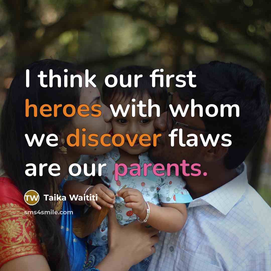 “I think our first heroes with whom we discover flaws are our parents.” quote by Taika Waititi