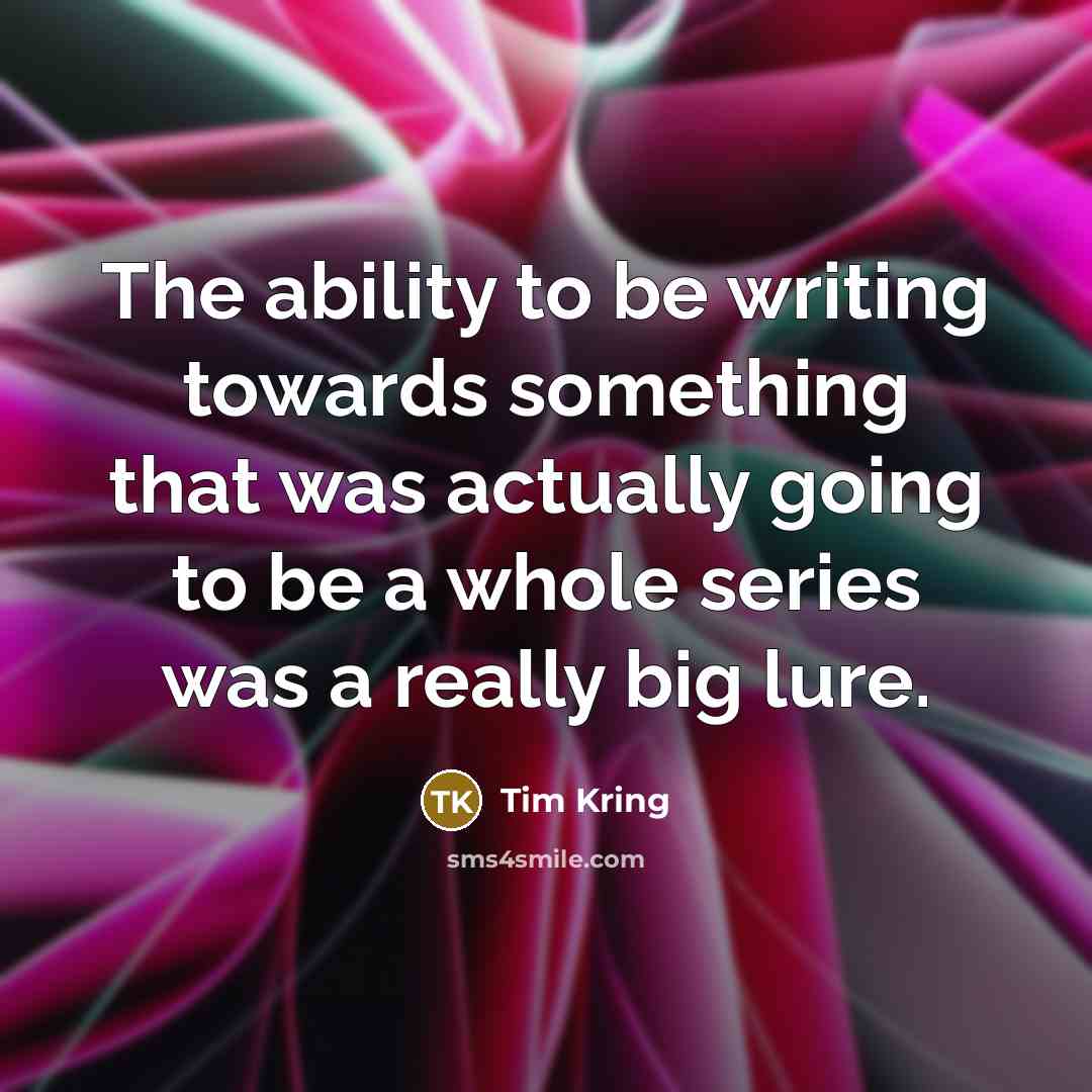 “The ability to be writing towards something that was actually going to be a whole series was a really big lure.” quote by Tim Kring