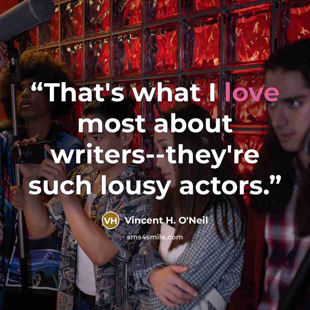“That's what I love most about writers--they're such lousy actors.” quote by Vincent H. O'Neil