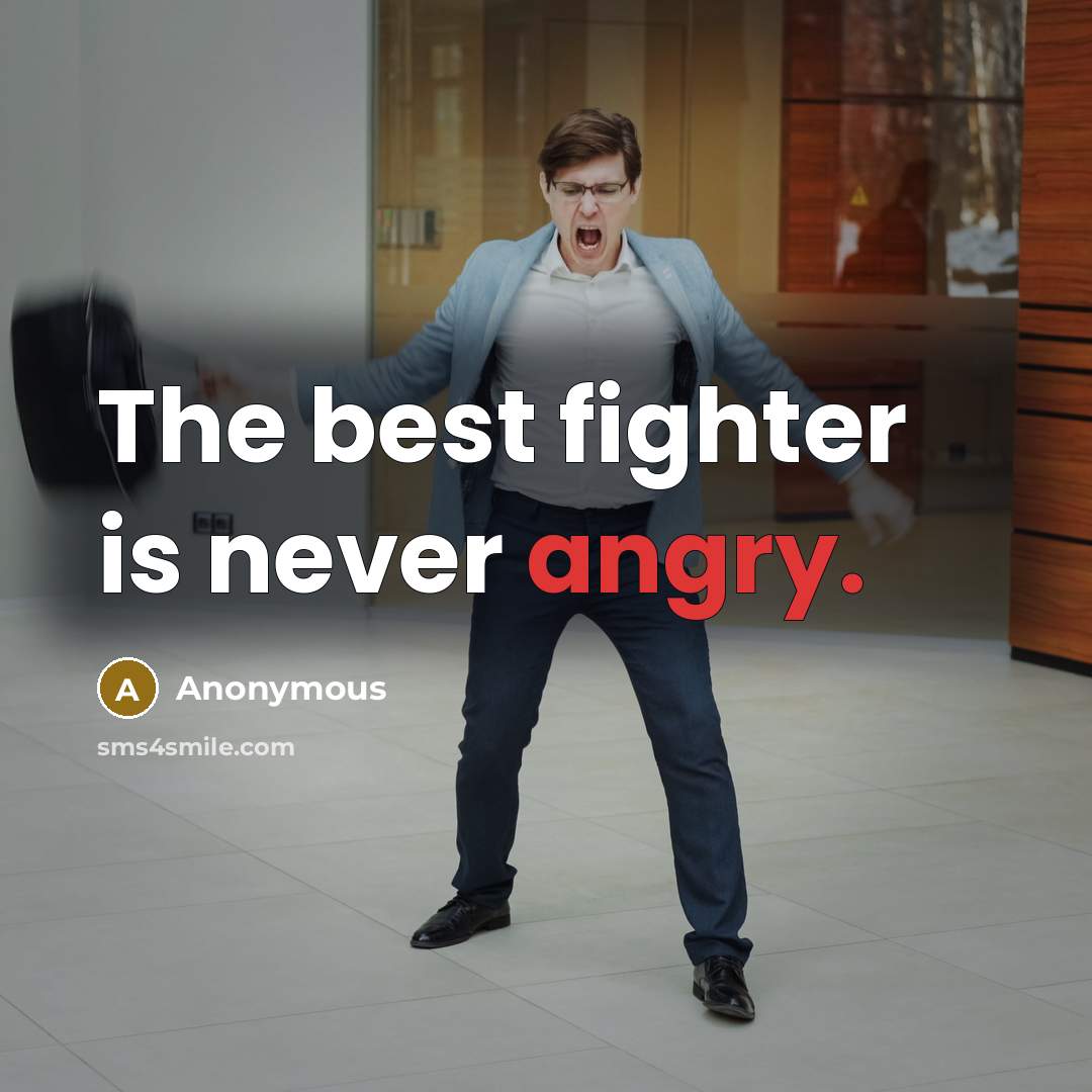 “The best fighter is never angry.” quote by Anonymous
