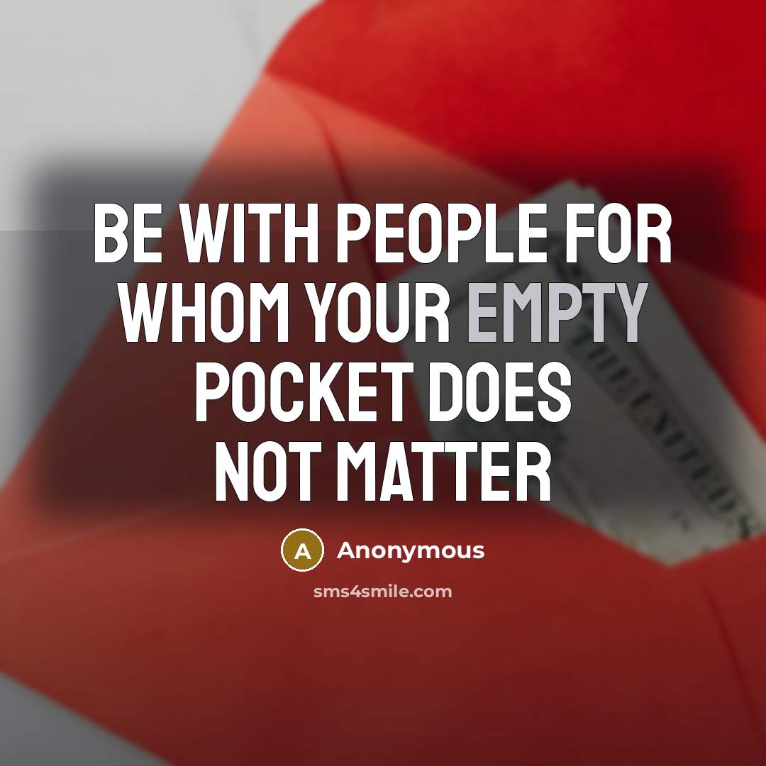 “Be with people for whom your empty pocket does not matter” quote by Anonymous