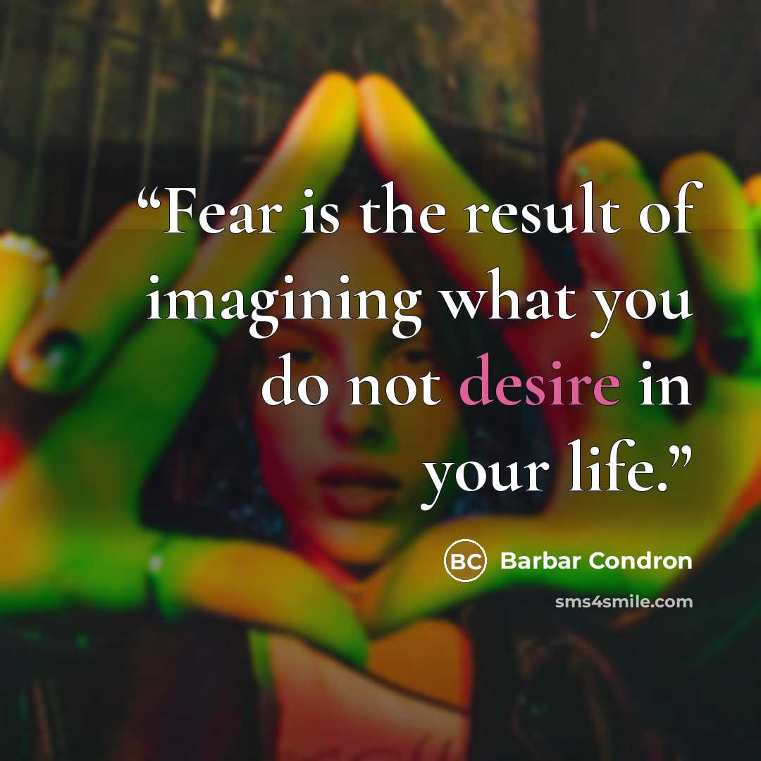 “Fear is the result of imagining what you do not desire in your life.” quote by Barbar Condron