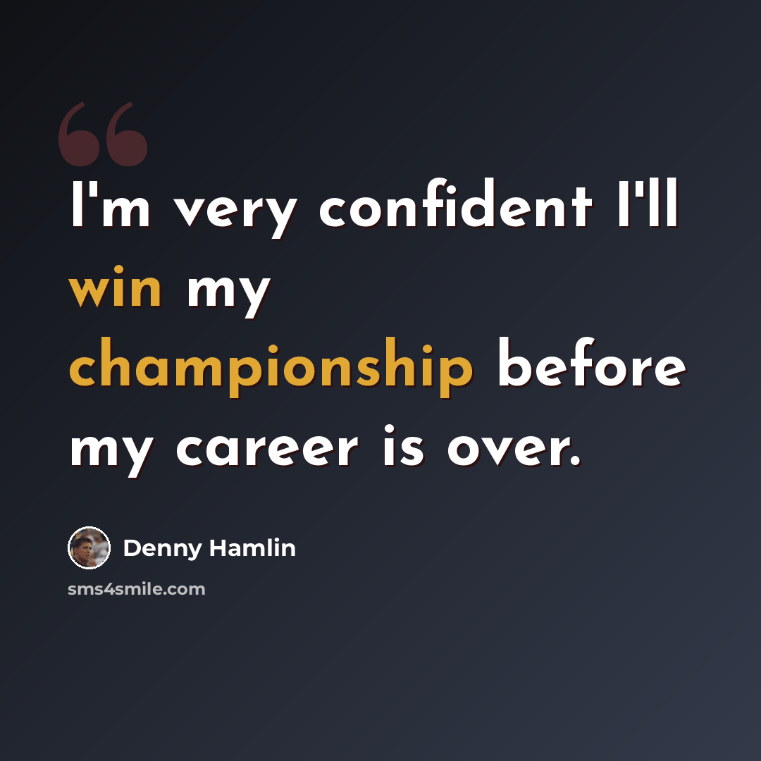 “I'm very confident I'll win my championship before my career is over.” quote by Denny Hamlin