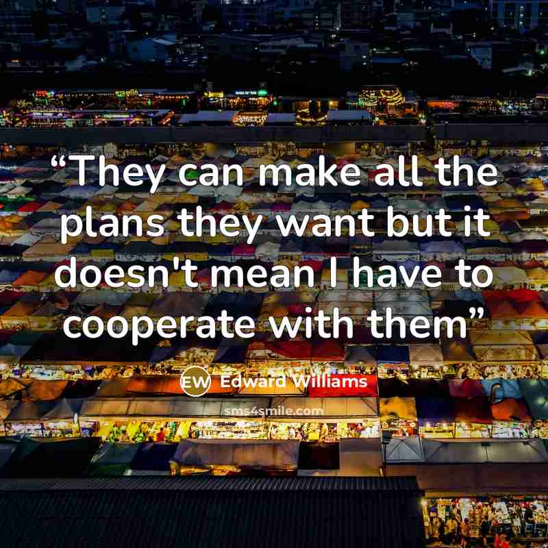 “They can make all the plans they want but it doesn't mean I have to cooperate with them” quote by Edward Williams