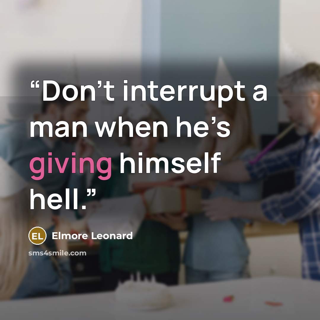 “Don’t interrupt a man when he’s giving himself hell.” quote by Elmore Leonard