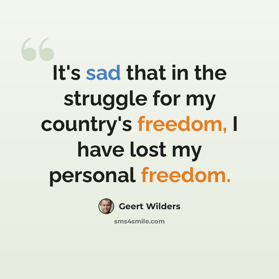 “It's sad that in the struggle for my country's freedom, I have lost my personal freedom.” quote by Geert Wilders