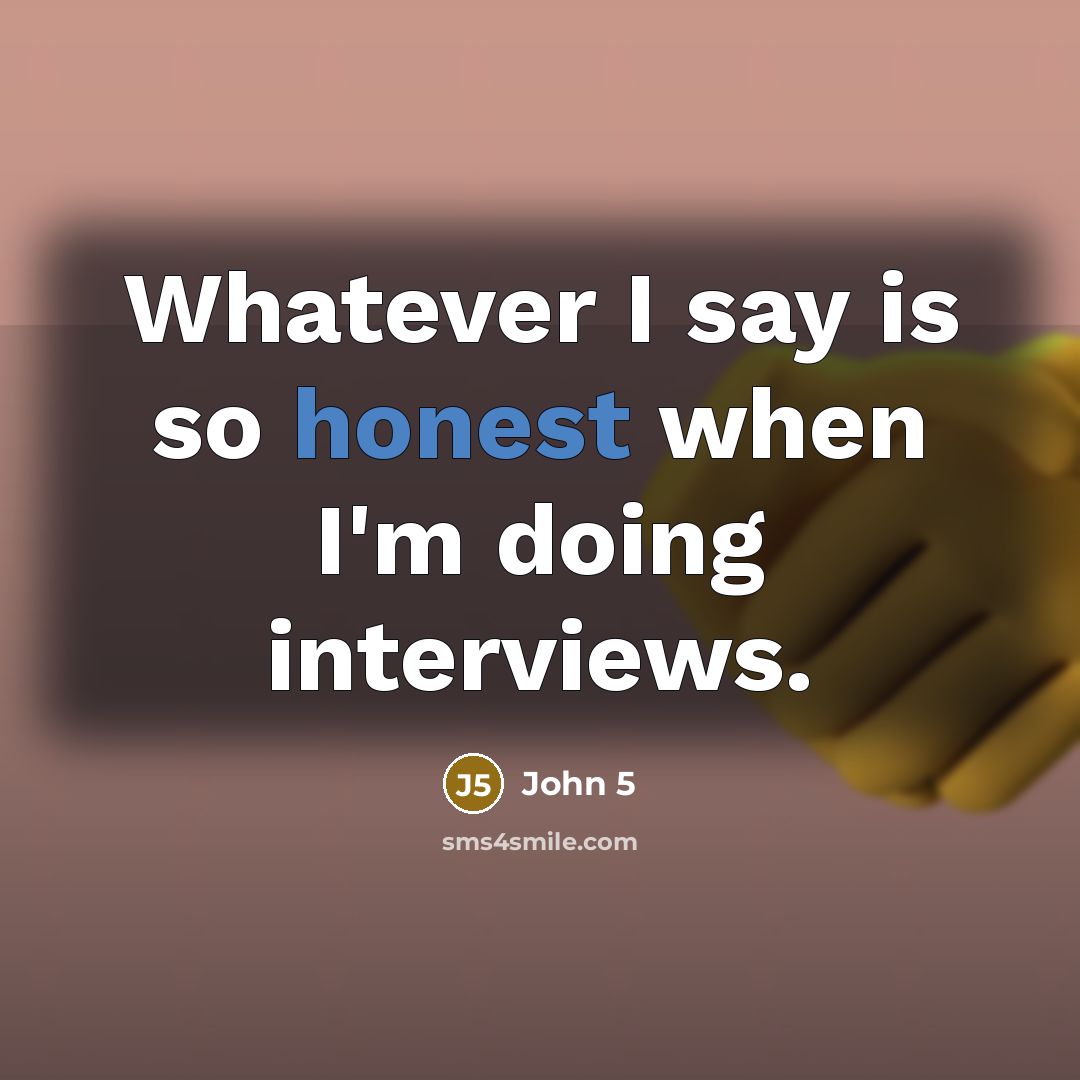 “Whatever I say is so honest when I'm doing interviews.” quote by John 5