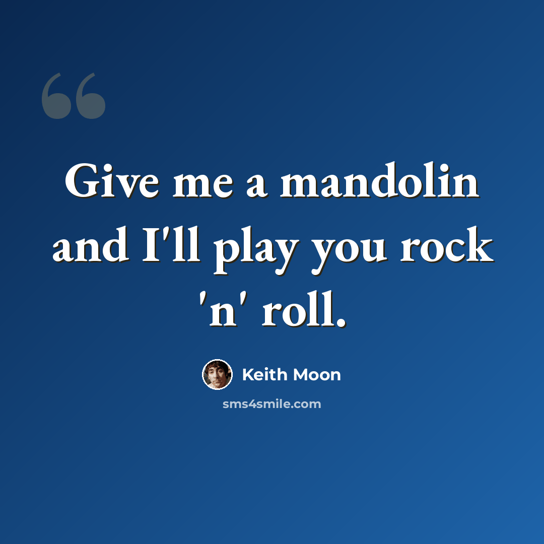 “Give me a mandolin and I'll play you rock 'n' roll.” quote by Keith Moon