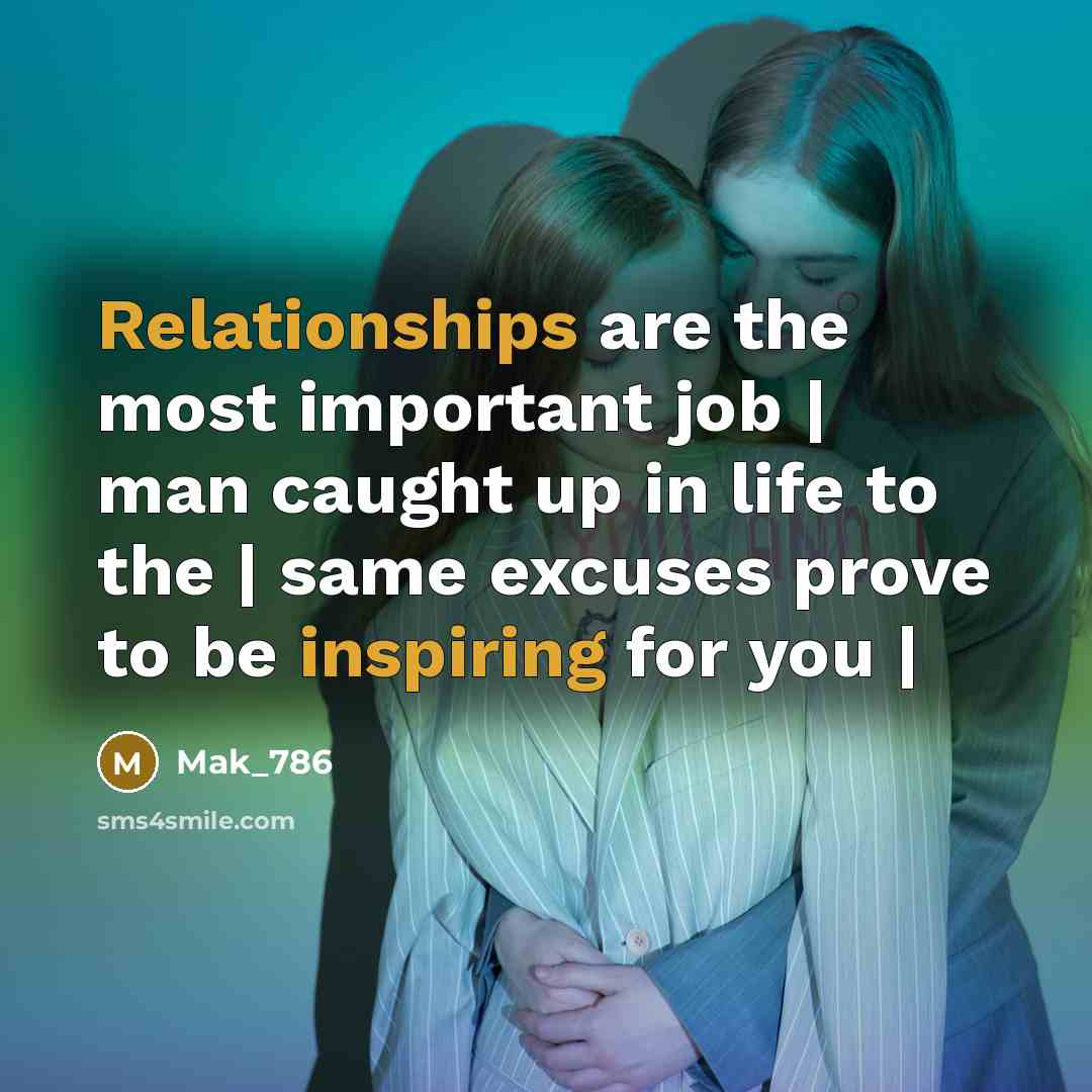 “Relationships are the most important job | man caught up in life to the | same excuses prove to be inspiring for you |” quote by Mak_786