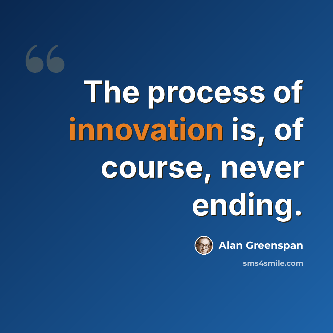 “The process of innovation is, of course, never ending.” quote by Alan Greenspan