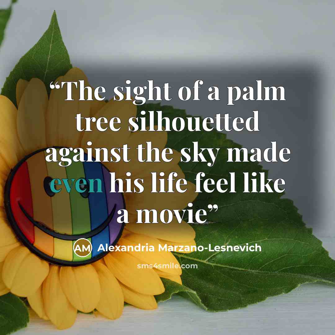 “The sight of a palm tree silhouetted against the sky made even his life feel like a movie” quote by Alexandria Marzano-Lesnevich