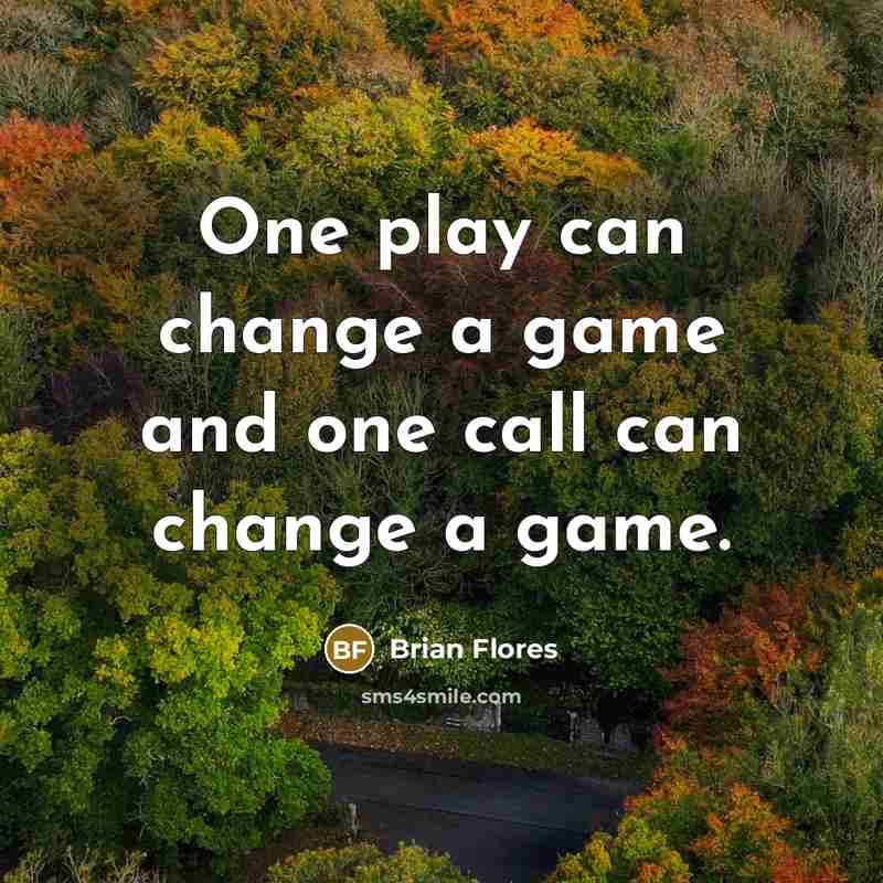 “One play can change a game and one call can change a game.” quote by Brian Flores