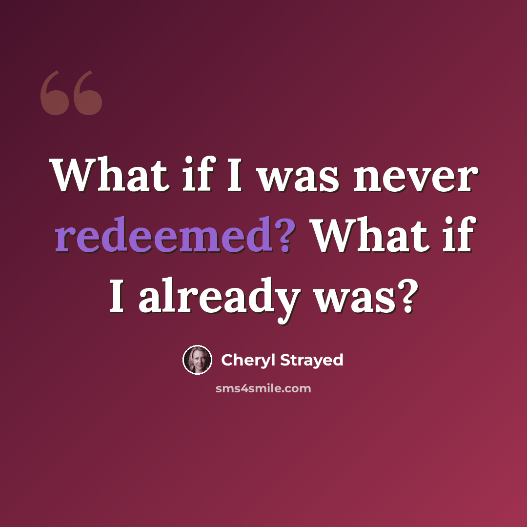 “What if I was never redeemed? What if I already was?” quote by Cheryl Strayed