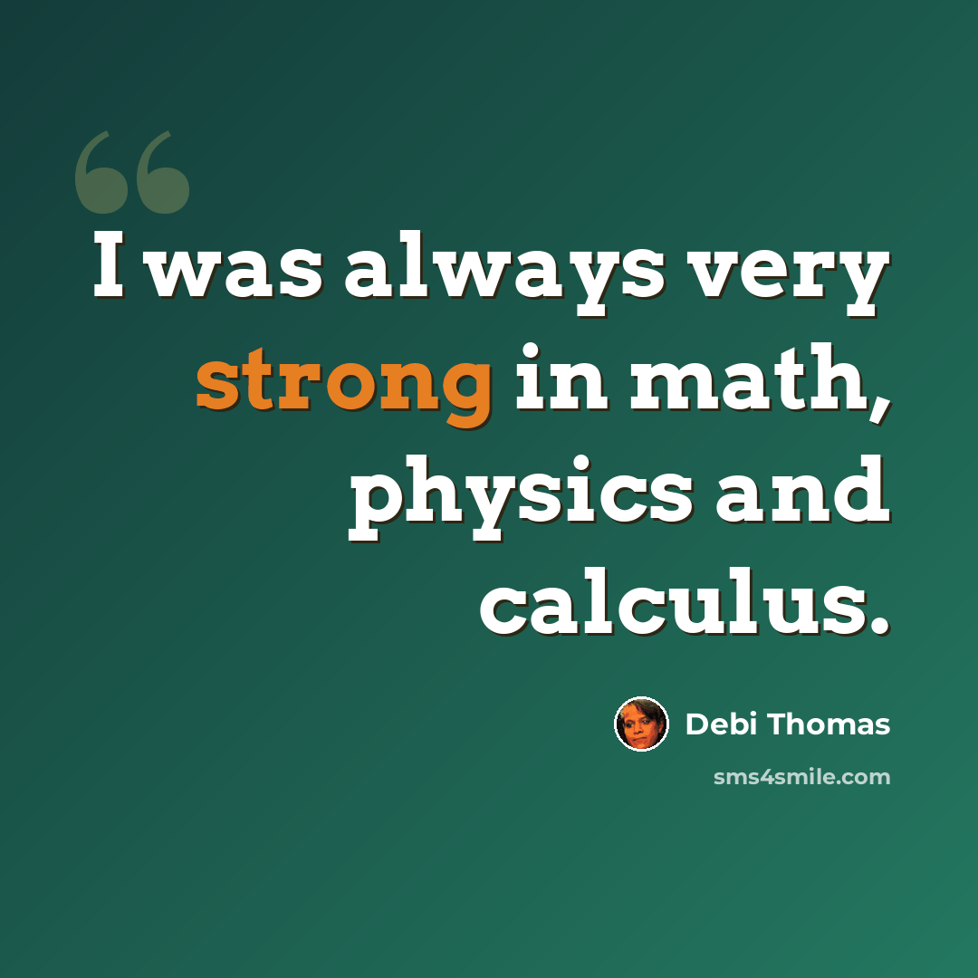 “I was always very strong in math, physics and calculus.” quote by Debi Thomas