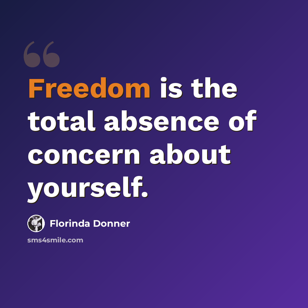 “Freedom is the total absence of concern about yourself.” quote by Florinda Donner