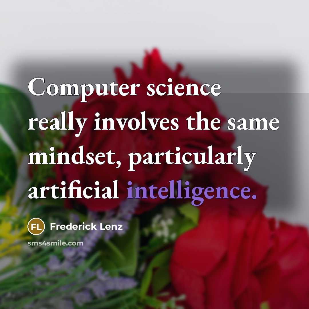 “Computer science really involves the same mindset, particularly artificial intelligence.” quote by Frederick Lenz
