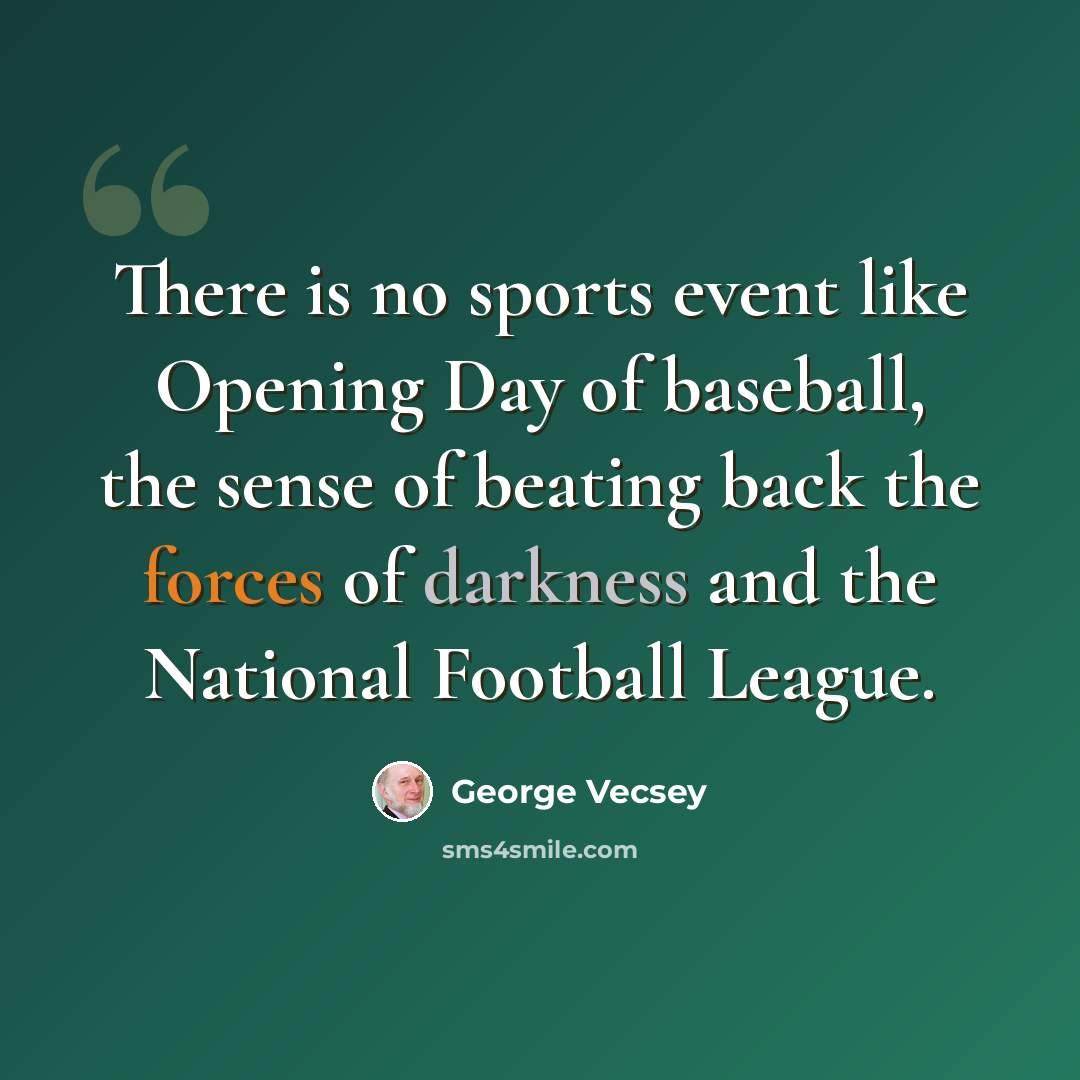 “There is no sports event like Opening Day of baseball, the sense of beating back the forces of darkness and the National Football League.” quote by George Vecsey