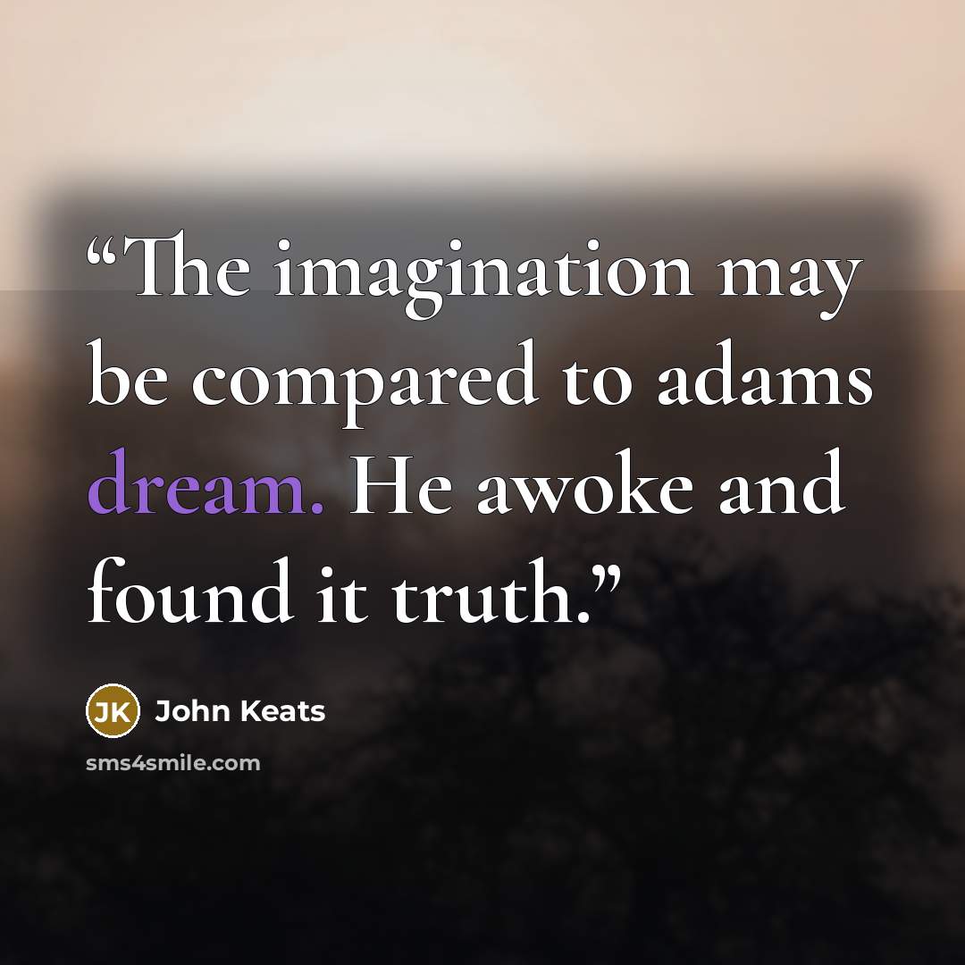 “The imagination may be compared to adams dream. He awoke and found it truth.” quote by John Keats