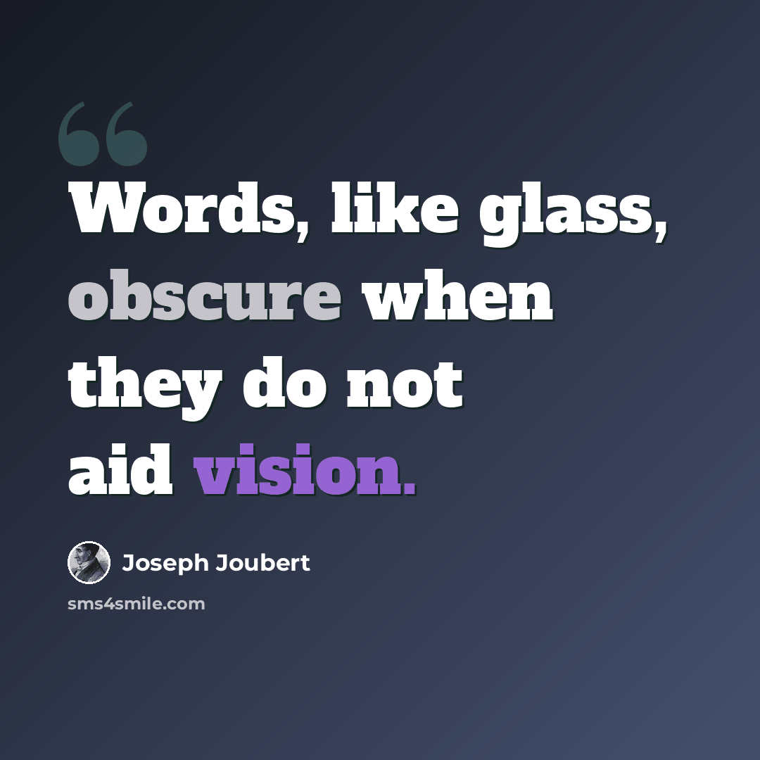 “Words, like glass, obscure when they do not aid vision.” quote by Joseph Joubert