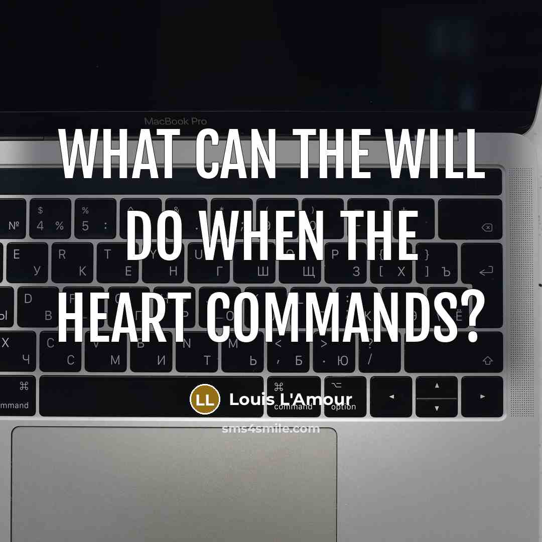 “What can the will do when the heart commands?” quote by Louis L'Amour