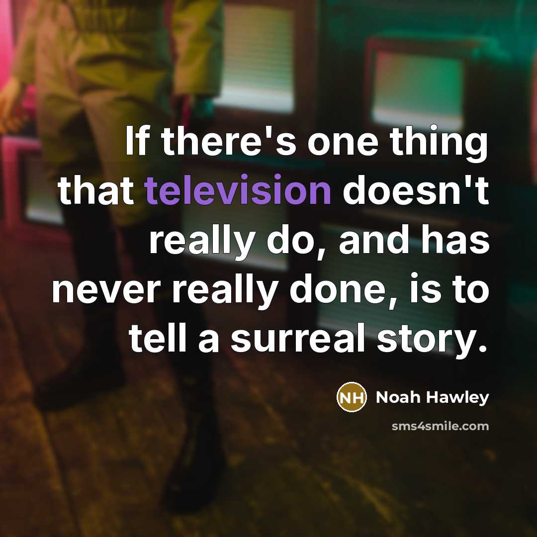 “If there's one thing that television doesn't really do, and has never really done, is to tell a surreal story.” quote by Noah Hawley