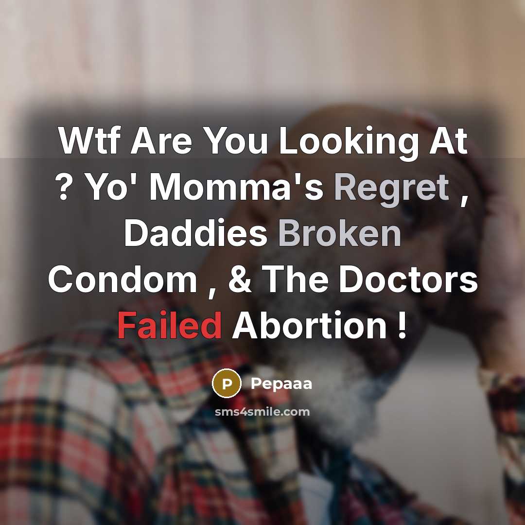 “Wtf Are You Looking At ? Yo' Momma's Regret , Daddies Broken Condom , & The Doctors Failed Abortion !” quote by Pepaaa