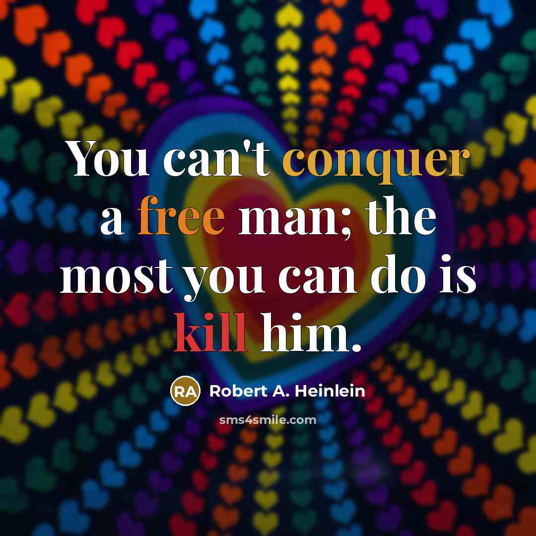 “You can't conquer a free man; the most you can do is kill him.” quote by Robert A. Heinlein