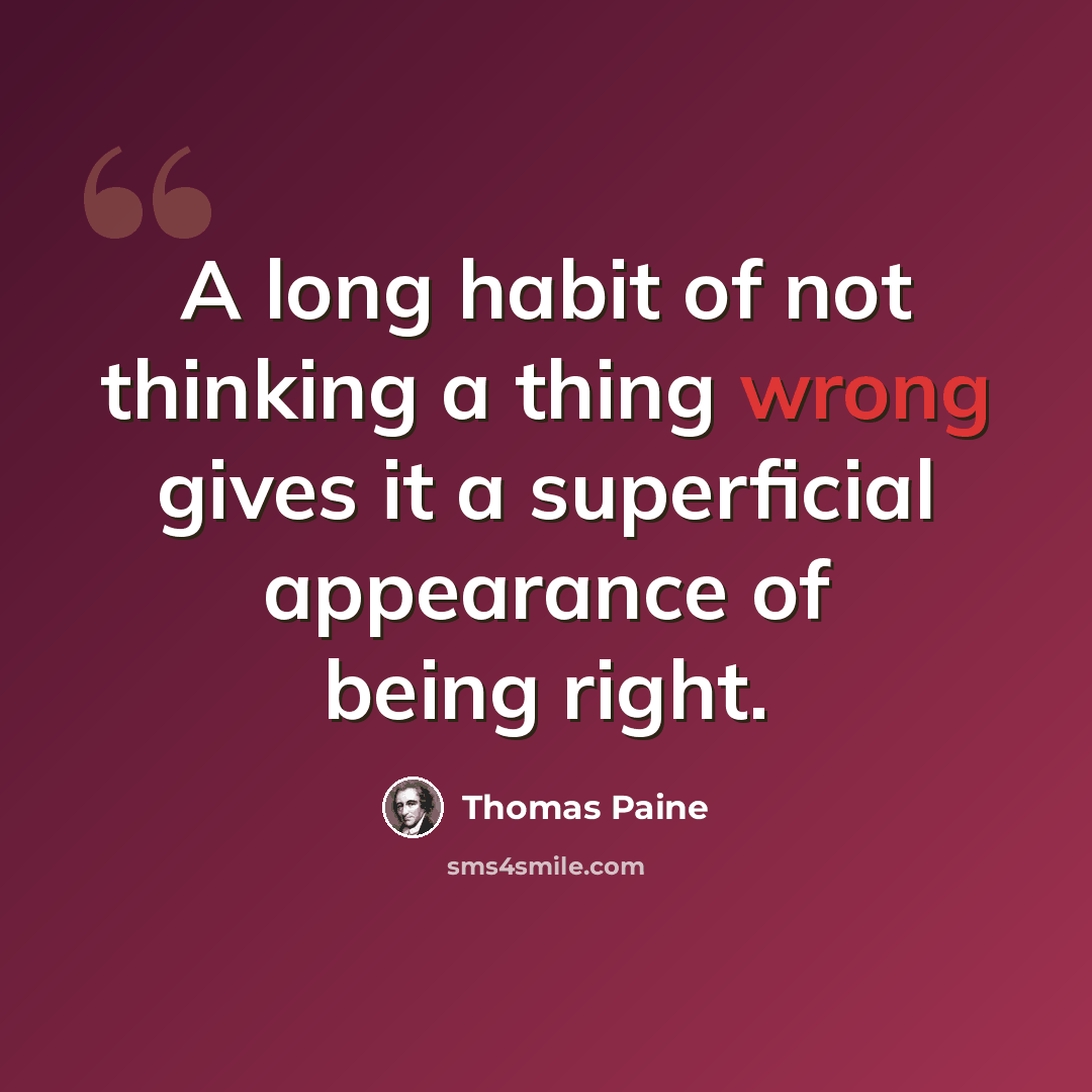 “A long habit of not thinking a thing wrong gives it a superficial appearance of being right.” quote by Thomas Paine