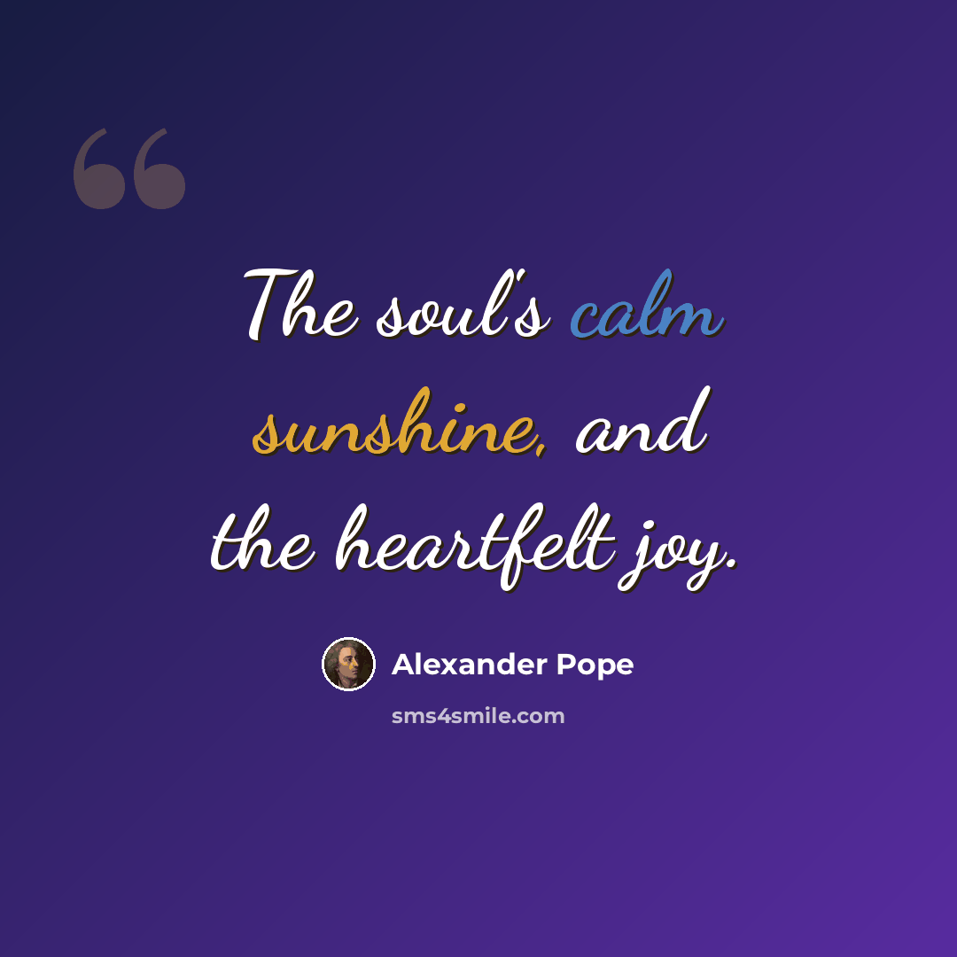 “The soul's calm sunshine, and the heartfelt joy.” quote by Alexander Pope