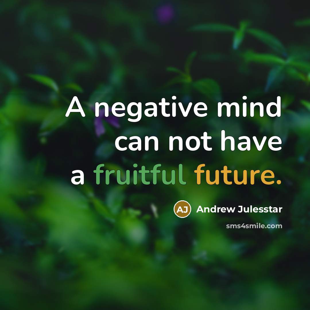 “A negative mind can not have a fruitful future.” quote by Andrew Julesstar