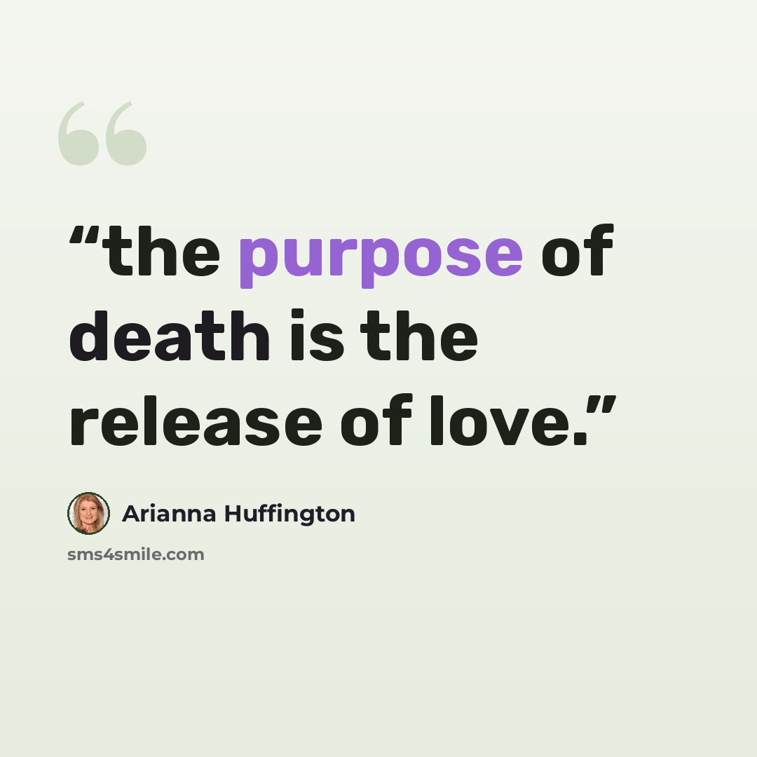 “the purpose of death is the release of love.” quote by Arianna Huffington
