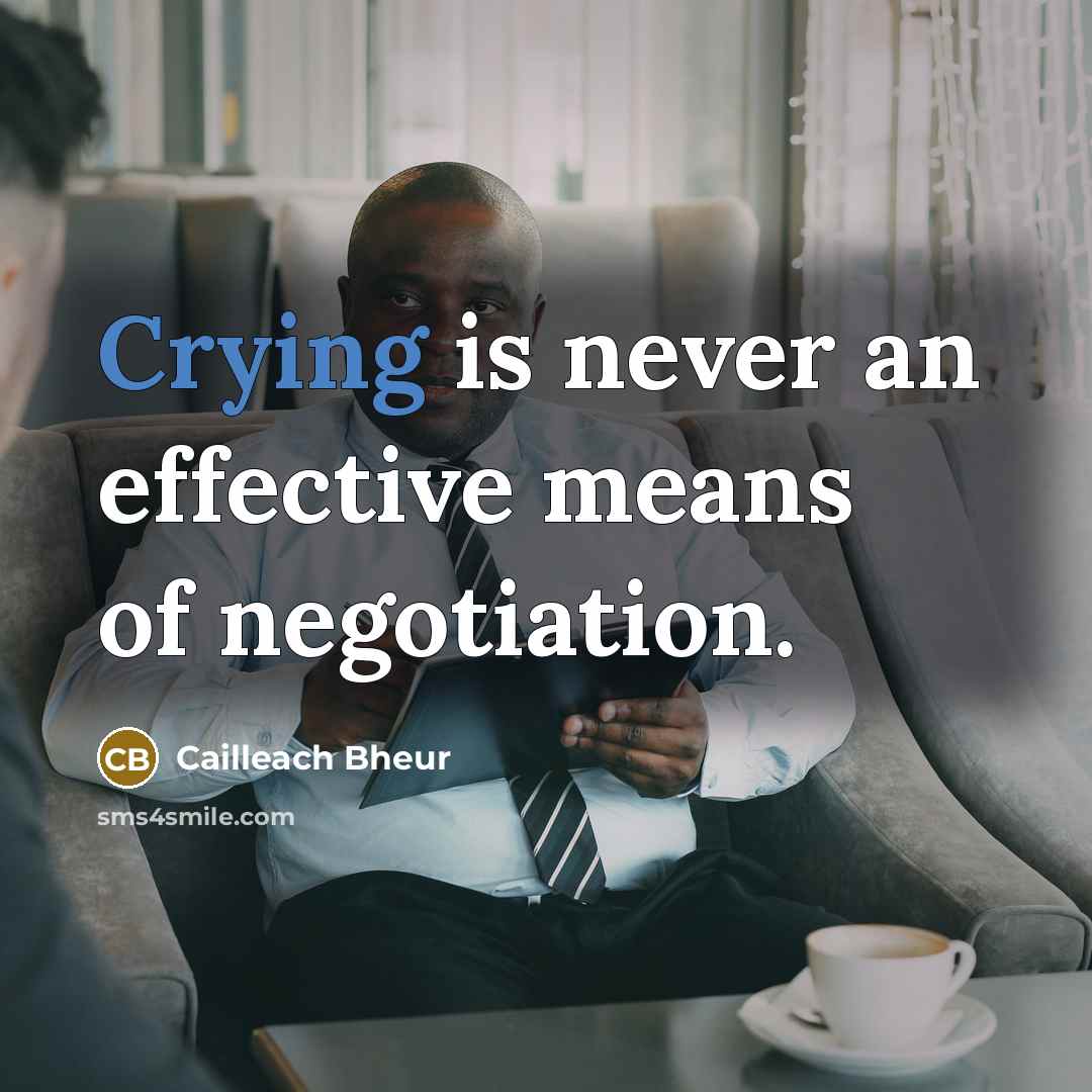 “Crying is never an effective means of negotiation.” quote by Cailleach Bheur