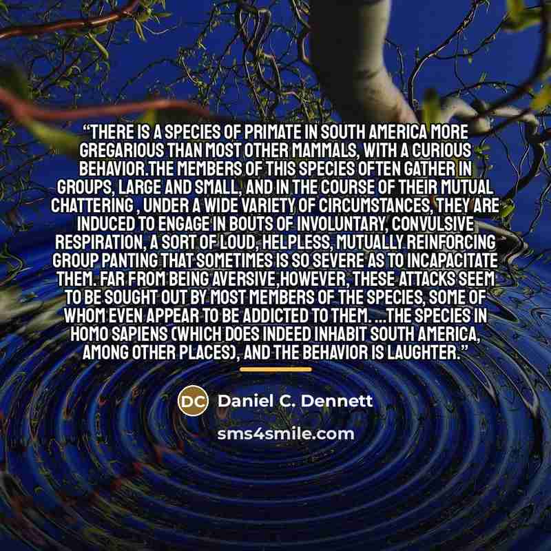 “There is a species of primate in South America more gregarious than most other mammals, with a curious behavior.The members of this species often gather in groups, large and small, and in the course of their mutual chattering , under a wide variety of circumstances, they are induced to engage in…” quote by Daniel C. Dennett
