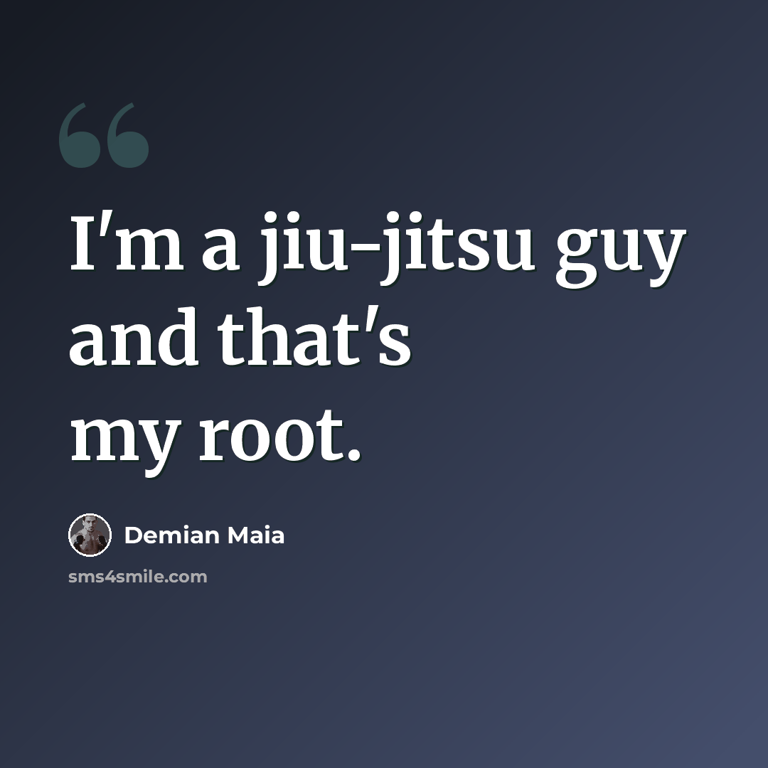 “I'm a jiu-jitsu guy and that's my root.” quote by Demian Maia