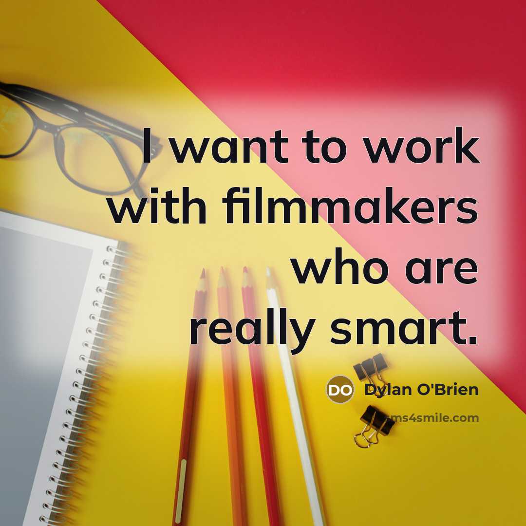 “I want to work with filmmakers who are really smart.” quote by Dylan O'Brien