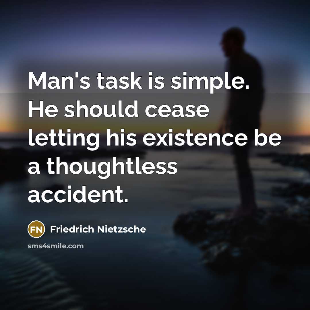“Man's task is simple. He should cease letting his existence be a thoughtless accident.” quote by Friedrich Nietzsche