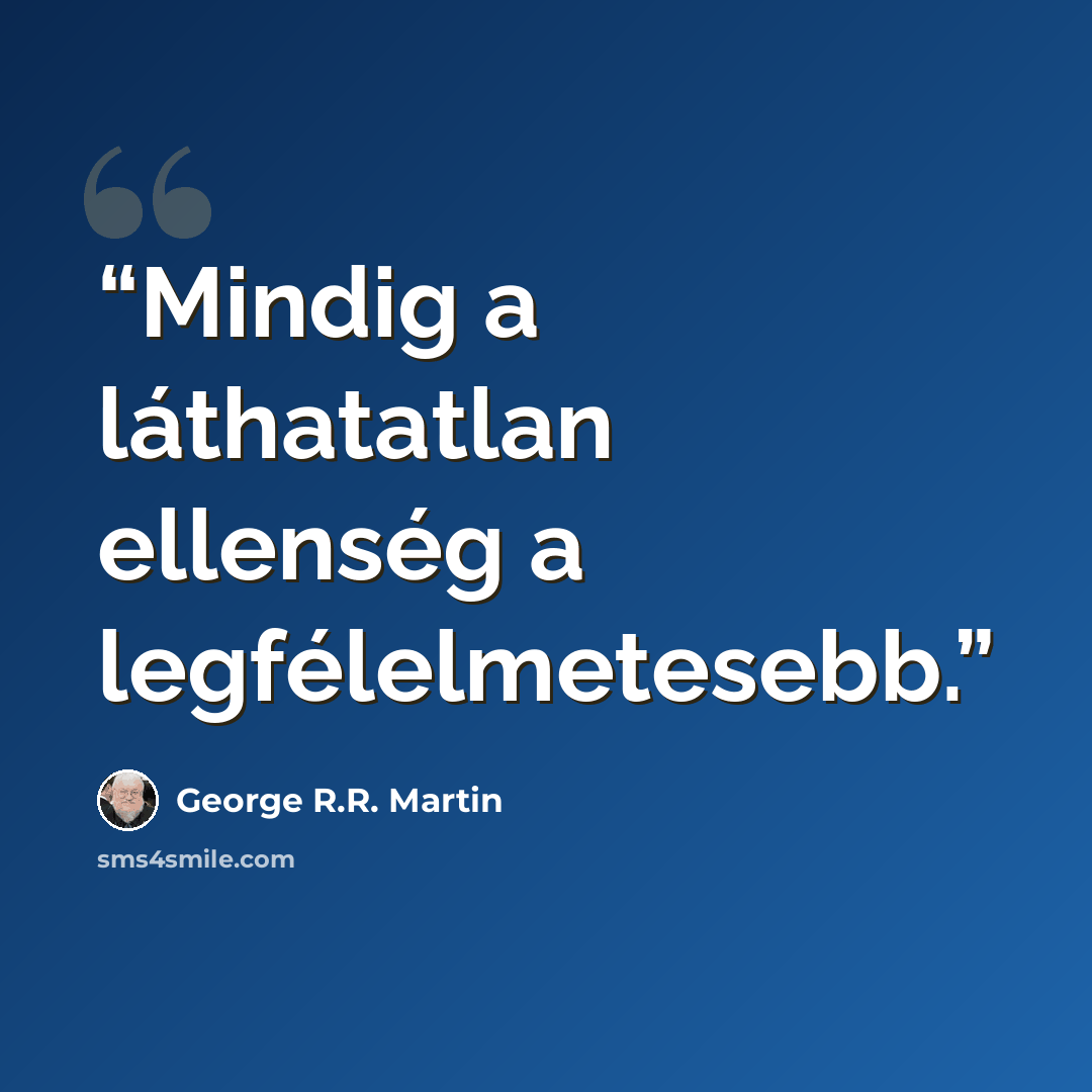 “Mindig a láthatatlan ellenség a legfélelmetesebb.” quote by George R.R. Martin