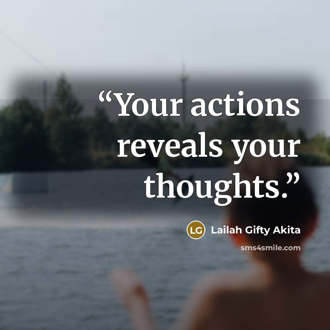 “Your actions reveals your thoughts.” quote by Lailah Gifty Akita
