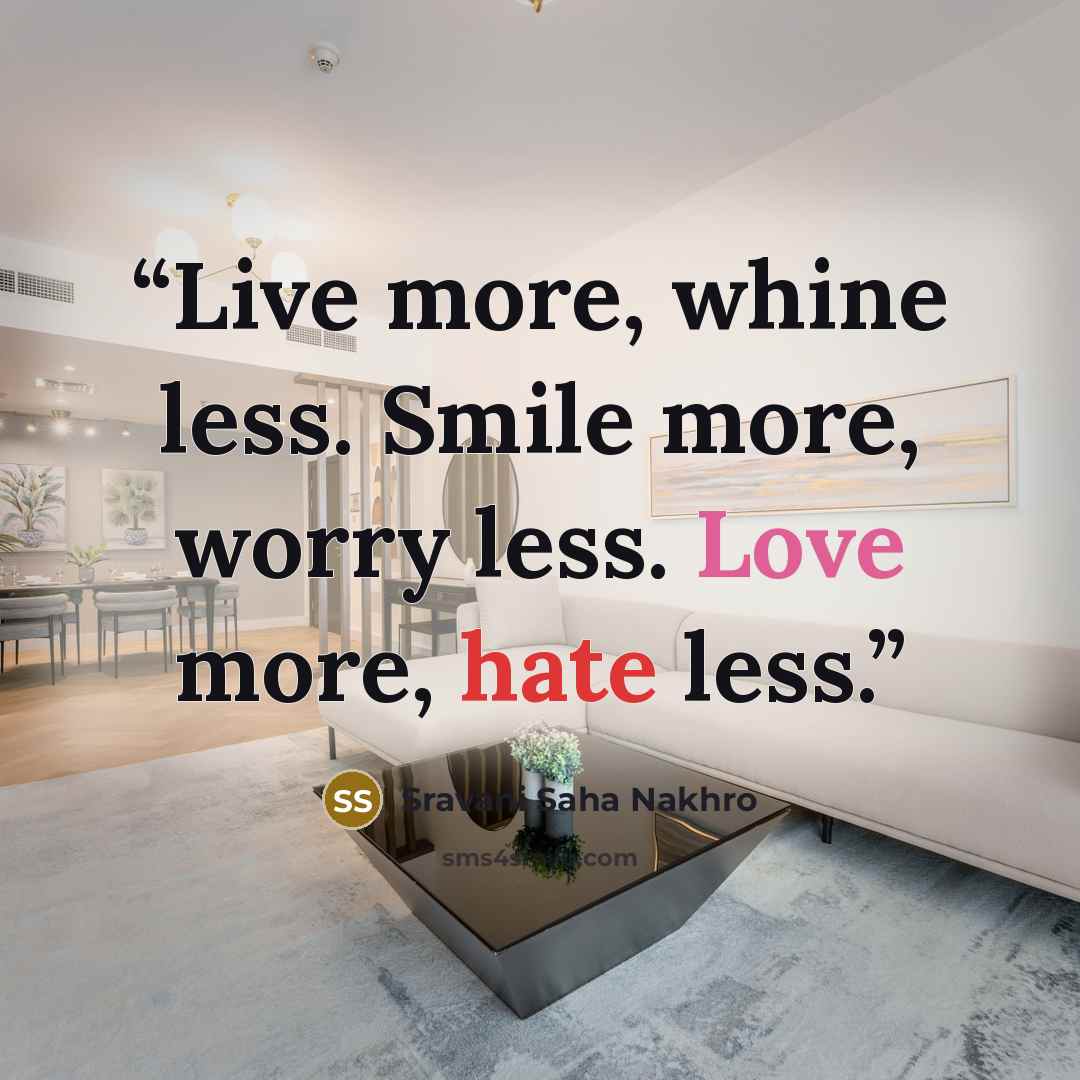 “Live more, whine less. Smile more, worry less. Love more, hate less.” quote by Sravani Saha Nakhro